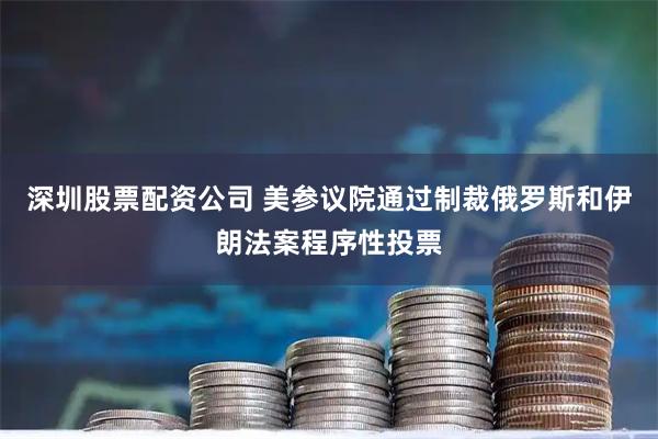 深圳股票配资公司 美参议院通过制裁俄罗斯和伊朗法案程序性投票